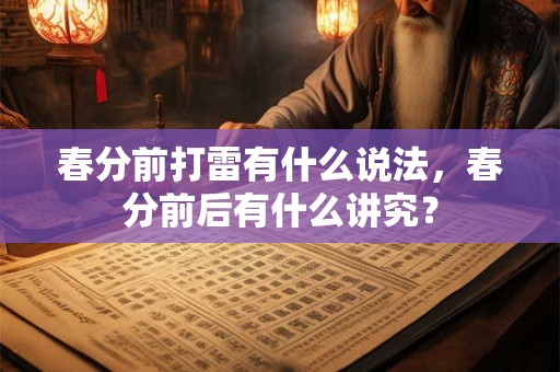春分前打雷有什么说法，春分前后有什么讲究？