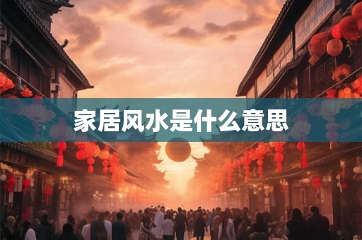 家居风水是什么意思