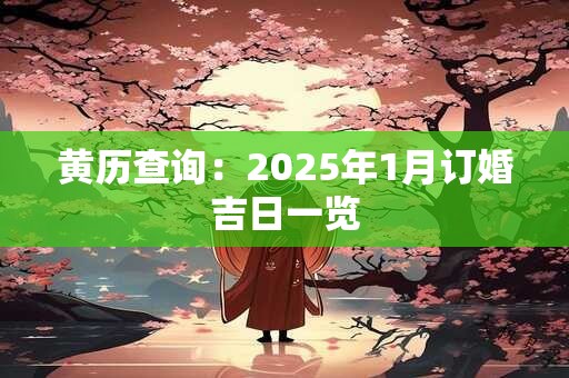 黄历查询：2025年1月订婚吉日一览