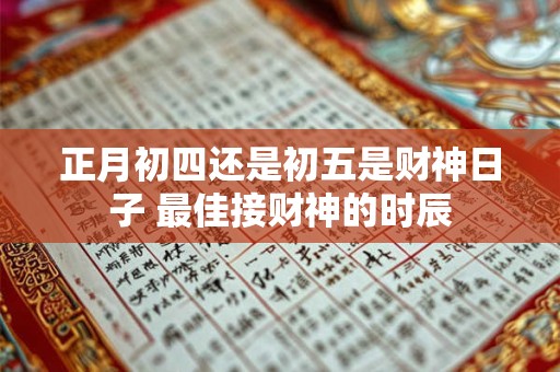 正月初四还是初五是财神日子 最佳接财神的时辰
