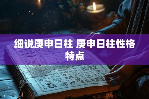 细说庚申日柱 庚申日柱性格特点