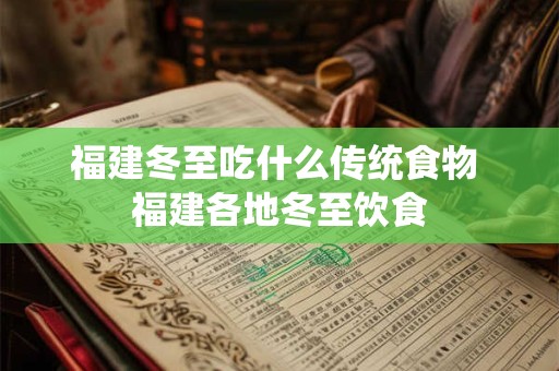 福建冬至吃什么传统食物 福建各地冬至饮食
