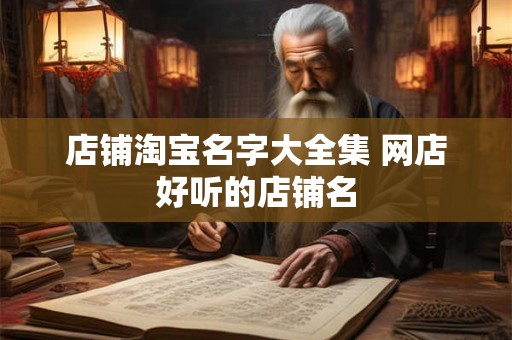 店铺淘宝名字大全集 网店好听的店铺名