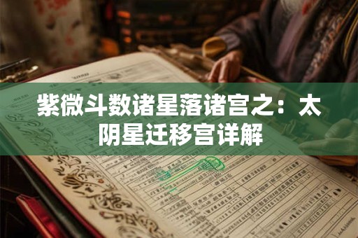 紫微斗数诸星落诸宫之：太阴星迁移宫详解
