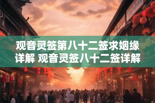 观音灵签第八十二签求姻缘详解 观音灵签八十二签详解