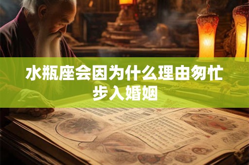 水瓶座会因为什么理由匆忙步入婚姻