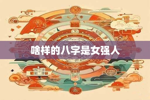 啥样的八字是女强人