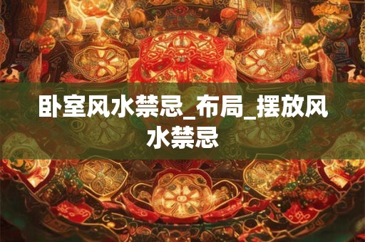 卧室风水禁忌_布局_摆放风水禁忌