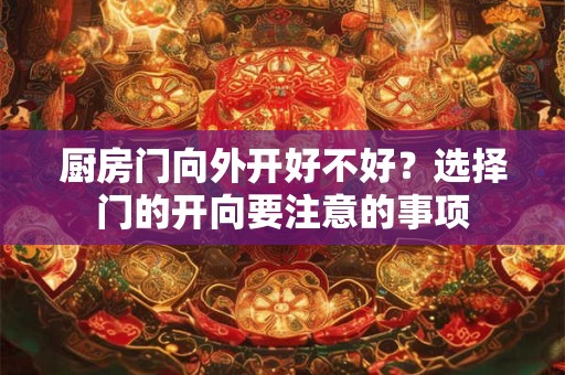 厨房门向外开好不好？选择门的开向要注意的事项