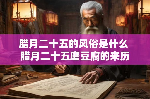腊月二十五的风俗是什么 腊月二十五磨豆腐的来历