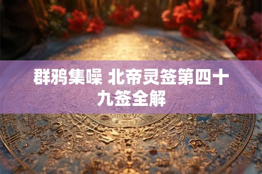 群鸦集噪 北帝灵签第四十九签全解