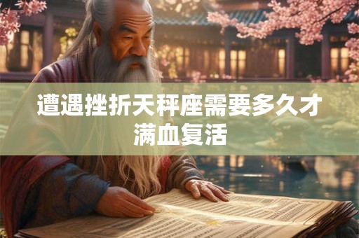 遭遇挫折天秤座需要多久才满血复活