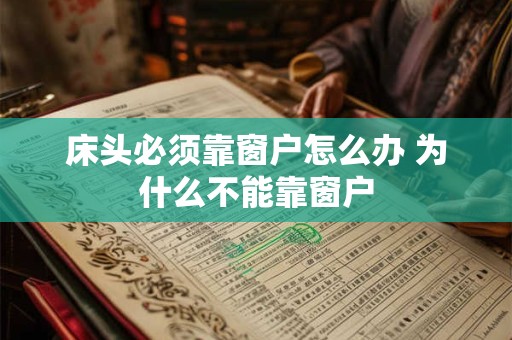 床头必须靠窗户怎么办 为什么不能靠窗户