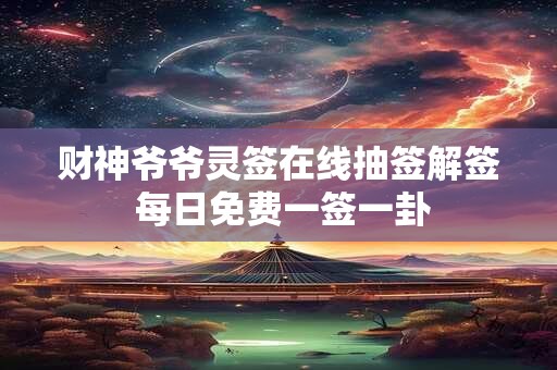 财神爷爷灵签在线抽签解签 每日免费一签一卦