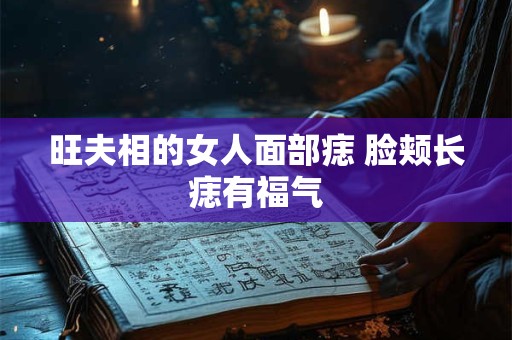 旺夫相的女人面部痣 脸颊长痣有福气