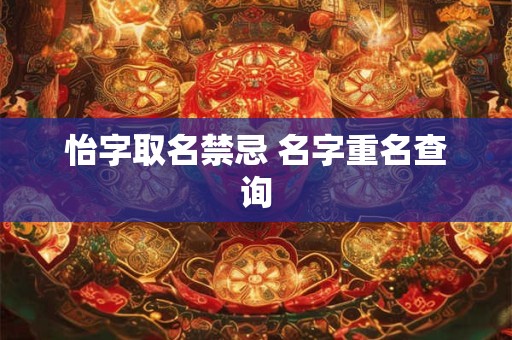 怡字取名禁忌 名字重名查询
