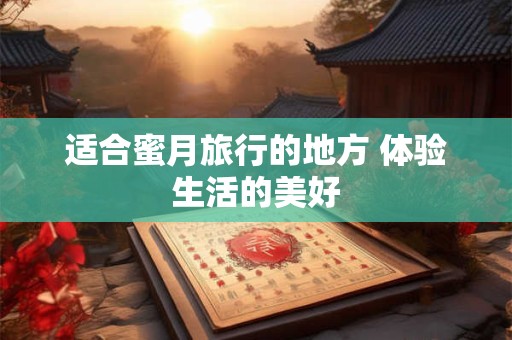 适合蜜月旅行的地方 体验生活的美好