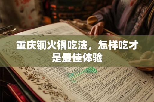 重庆铜火锅吃法，怎样吃才是最佳体验