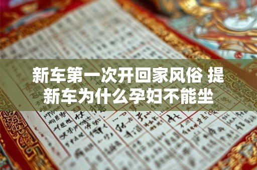 新车第一次开回家风俗 提新车为什么孕妇不能坐
