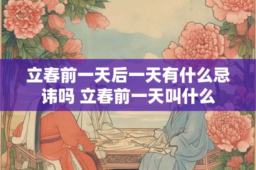 立春前一天后一天有什么忌讳吗 立春前一天叫什么