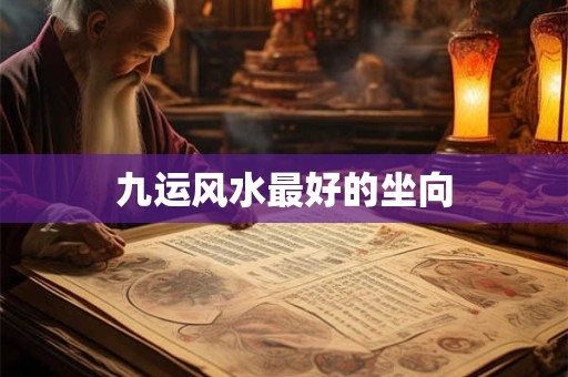 九运风水最好的坐向