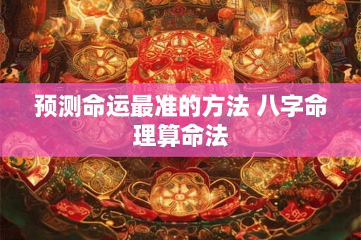 预测命运最准的方法 八字命理算命法