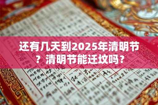 还有几天到2025年清明节？清明节能迁坟吗？
