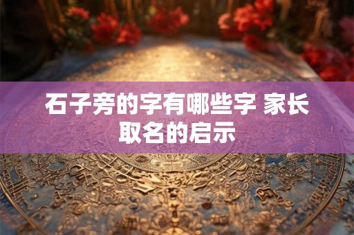 石子旁的字有哪些字 家长取名的启示