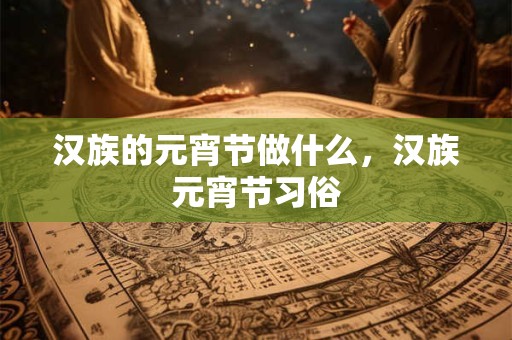 汉族的元宵节做什么，汉族元宵节习俗