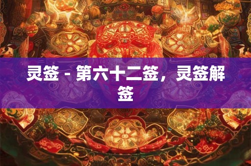 灵签 - 第六十二签，灵签解签