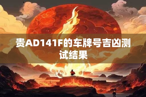 贵AD141F的车牌号吉凶测试结果