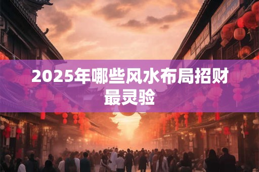 2025年哪些风水布局招财最灵验