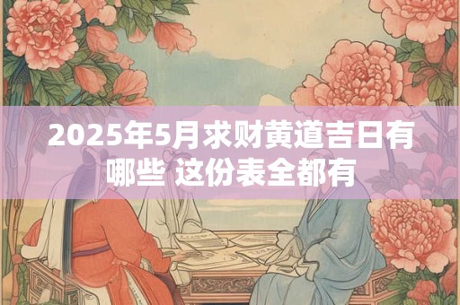 2025年5月求财黄道吉日有哪些 这份表全都有