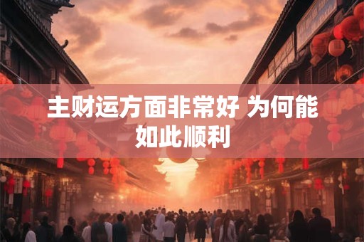 主财运方面非常好 为何能如此顺利