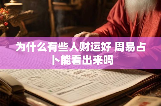 为什么有些人财运好 周易占卜能看出来吗