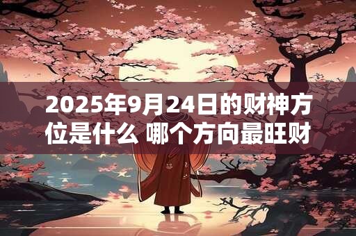 2025年求财吉时 2月2日财神位在何方