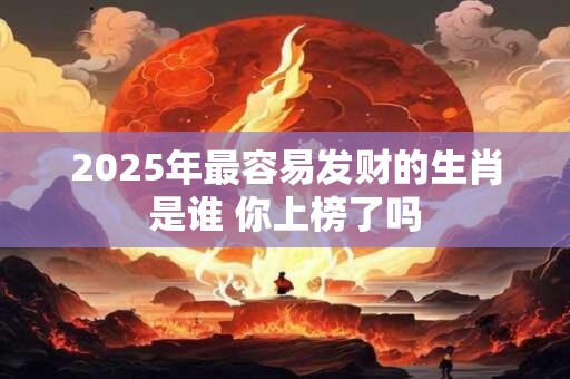 2025年哪些属相能发横财 快来看看有你吗