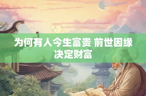 为何有人今生富贵 前世因缘决定财富