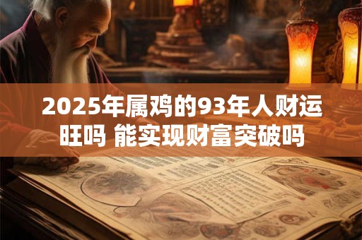 2025年属鸡的93年人财运旺吗 能实现财富突破吗