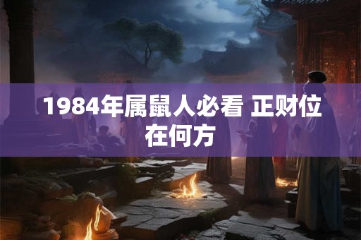 1984年属鼠人必看 正财位在何方