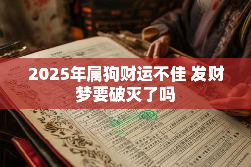 2025年属狗财运不佳 发财梦要破灭了吗