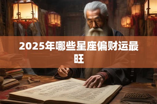 2025年哪些星座偏财运最旺
