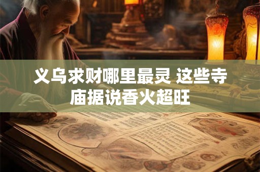 义乌求财哪里最灵 这些寺庙据说香火超旺