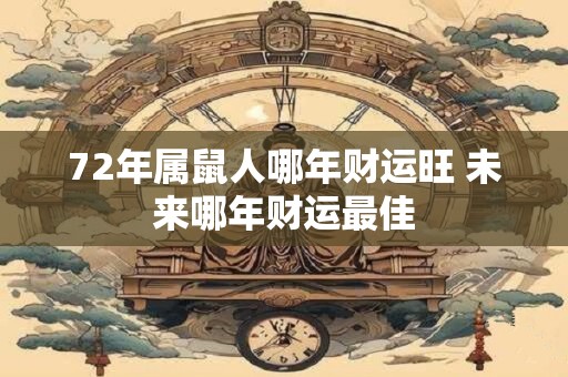 72年属鼠人哪年财运旺 未来哪年财运最佳