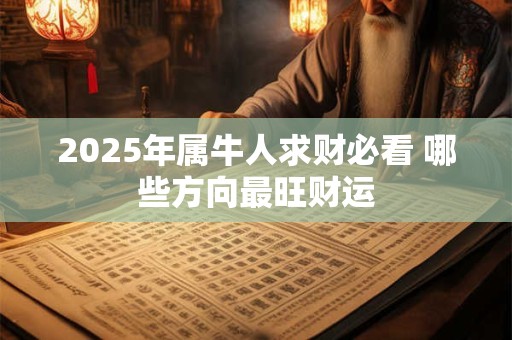 2025年属牛人求财必看 哪些方向最旺财运