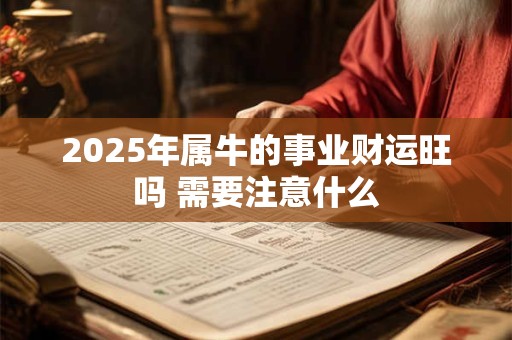 2025年属牛的事业财运旺吗 需要注意什么