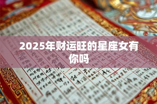 2025年财运旺的星座女有你吗