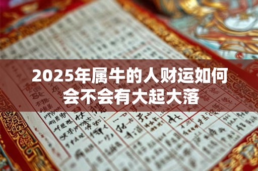 2025年属牛的人财运如何 会不会有大起大落