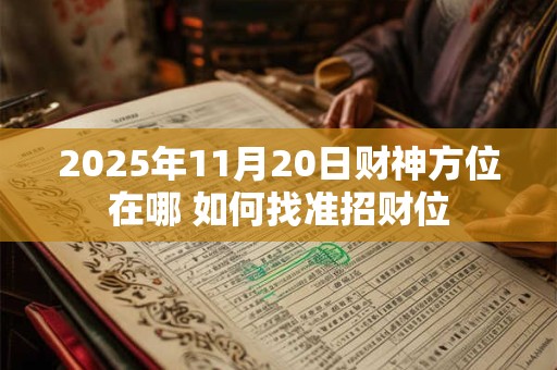 2025年11月20日财神方位在哪 如何找准招财位