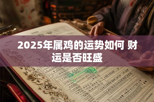 2025年属鸡的运势如何 财运是否旺盛